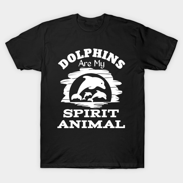 Dolphins Are My Spirit Animal T-Shirt by urban-wild-prints